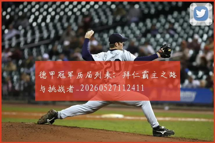德甲冠军历届列表：拜仁霸主之路与挑战者_20260527112411
